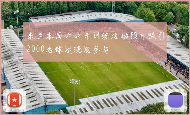 米兰本周六公开训练活动预计吸引2000名球迷现场参与